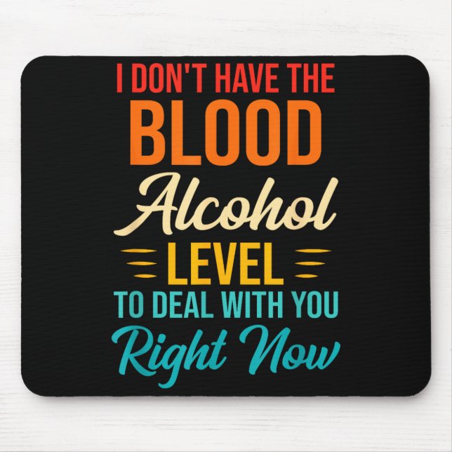 I Don't Have The Blood Alcohol Level To With You  Mouse Pad (Front)
