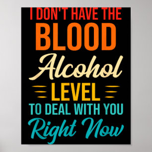 I Don't Have The Blood Alcohol Level To With You Poster