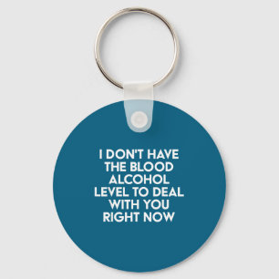I Don't Have The Blood Alcohol Level To With You R Key Ring