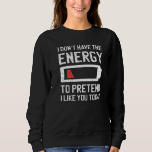 I Don't Have The Energy To Pretend I Like You Toda Sweatshirt