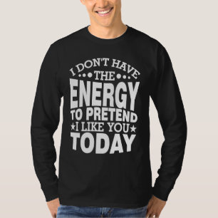 I Don't Have the Energy to Pretend I Like You Toda T-Shirt