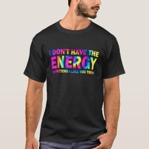 I Don't Have The Energy To Pretend I Like You Toda T-Shirt