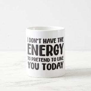 I don't have the energy to pretend to like you coffee mug