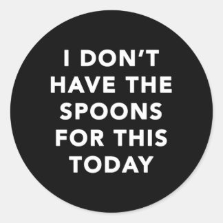 I Don'T Have The Spoons For This Today A Chronic P Classic Round Sticker