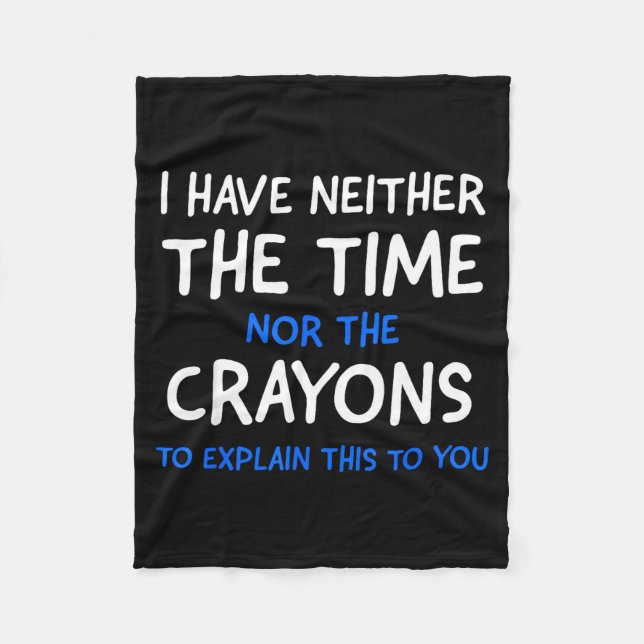 I Don't Have The Time Or The Crayons Funny Sarcasm Fleece Blanket (Front)