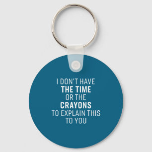I Don't Have The Time Or The Crayons Funny Sarcasm Key Ring