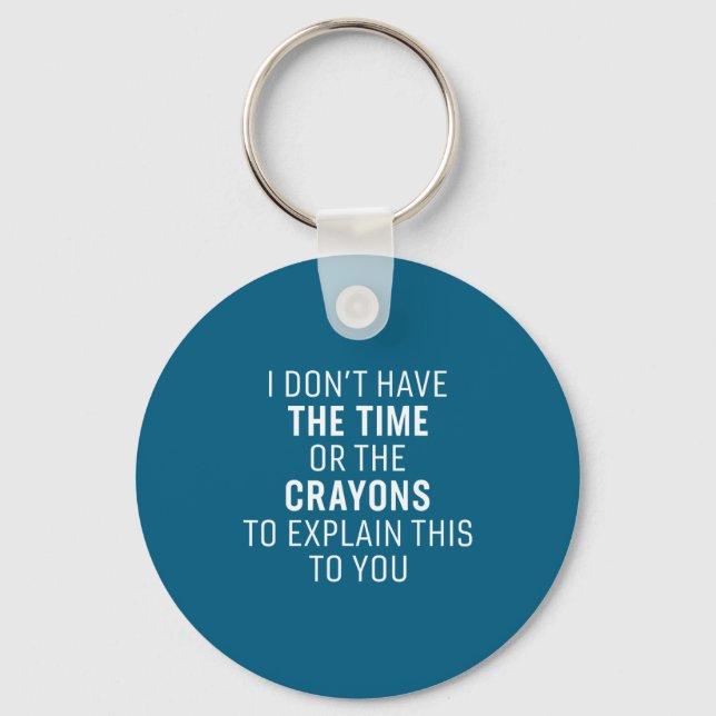 I Don't Have The Time Or The Crayons Funny Sarcasm Key Ring (Front)