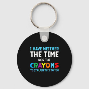 I Don't Have The Time Or The Crayons Funny Sarcasm Key Ring