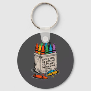 I Don't Have The Time Or The Crayons Funny Sarcasm Key Ring