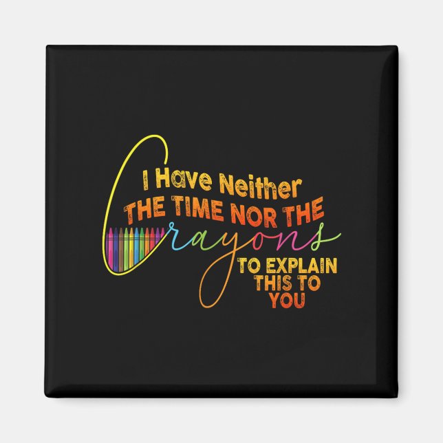 I Dont Have The Time Or The Crayons Funny Sarcasm  Magnet (Front)