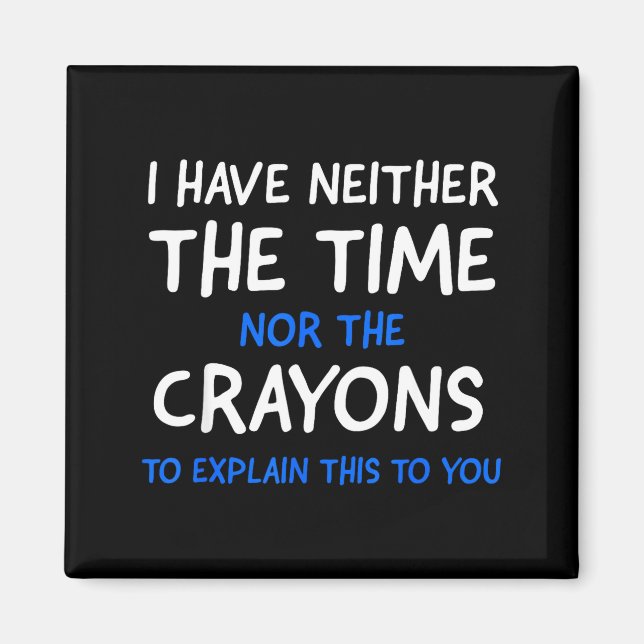 I Don't Have The Time Or The Crayons Funny Sarcasm Magnet (Front)