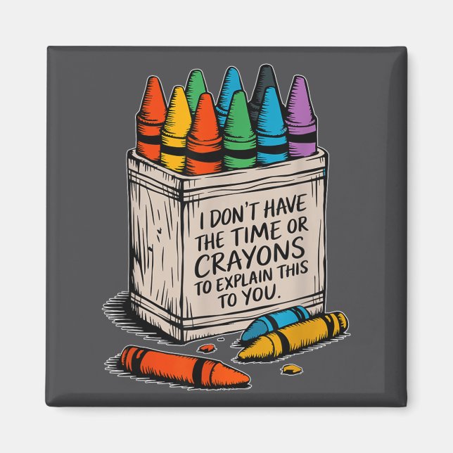 I Don't Have The Time Or The Crayons Funny Sarcasm Magnet (Front)