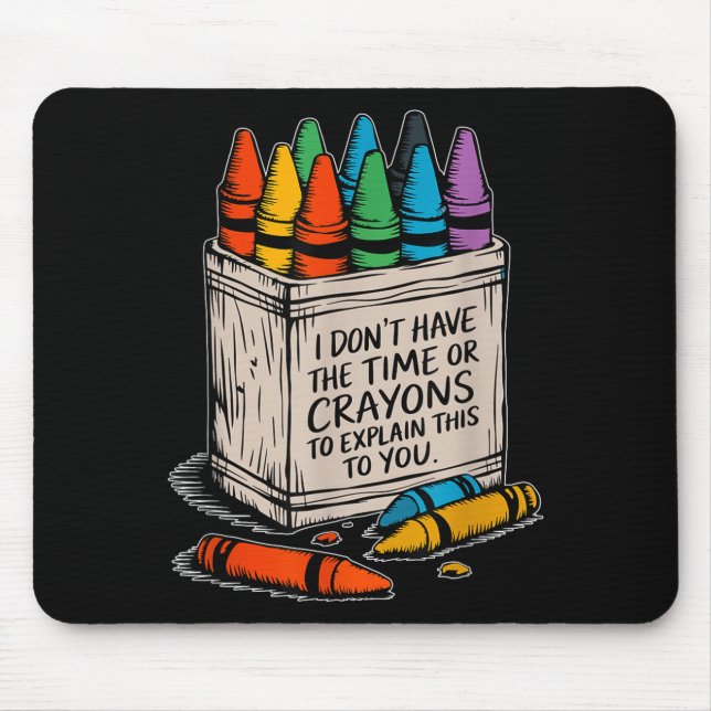 I Don't Have The Time Or The Crayons Funny Sarcasm Mouse Pad (Front)
