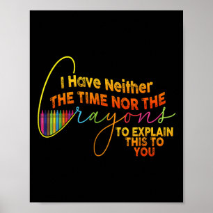 I Dont Have The Time Or The Crayons Funny Sarcasm  Poster