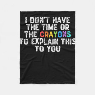 I Don't Have The Time Or The Crayons - Humourous G Fleece Blanket