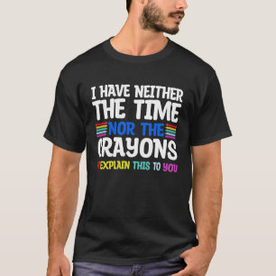 I Don't Have The Time Or The Crayons  Sarcasm Quot T-Shirt
