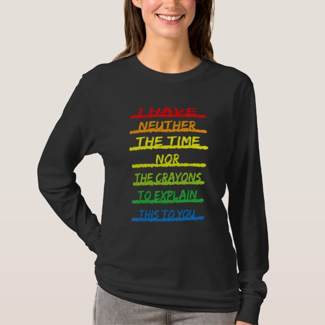 I Don't Have The Time or The Crayons Sarcasm  Quot T-Shirt (Front)