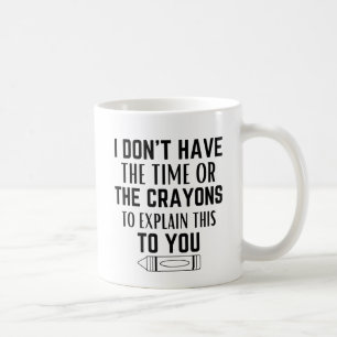 I don't have the time or the crayons to explain  coffee mug