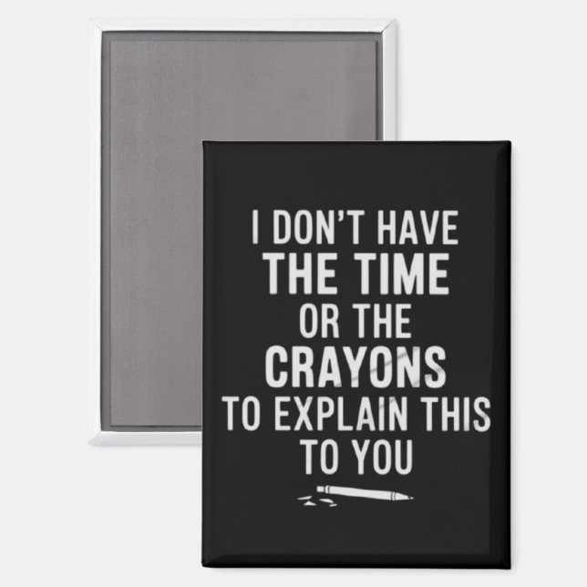I Don't Have The Time Or The Crayons to Explain  Magnet (Front/Back)