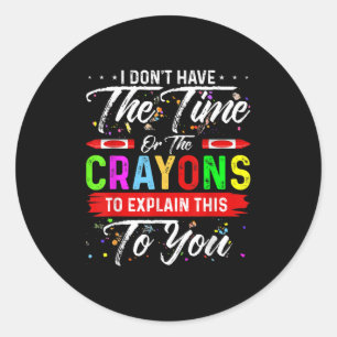 I Don't Have The Time Or The Crayons To Explain Th Classic Round Sticker
