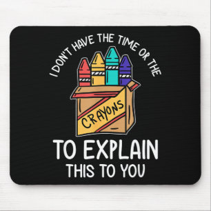 I Don't Have The Time Or The Crayons To Explain Th Mouse Pad