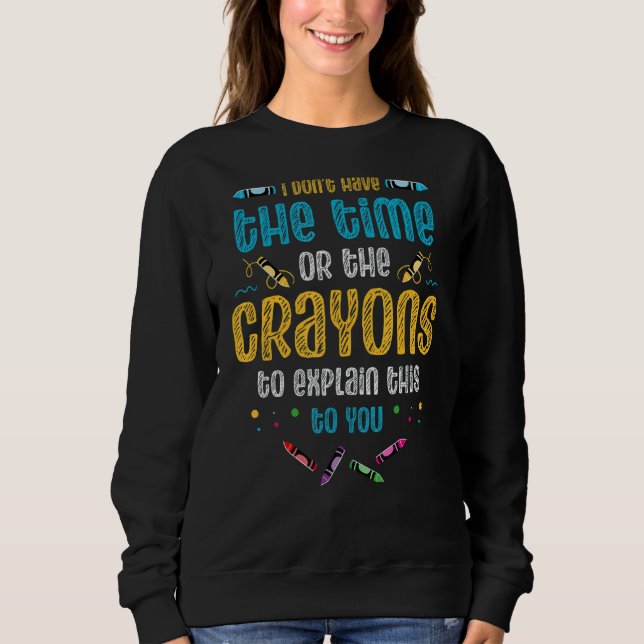 I Don't Have The Time Or The Crayons To Explain Th Sweatshirt (Front)