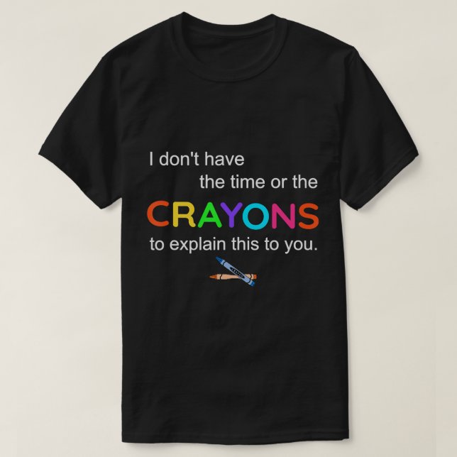 I don't have The Time or the crayons To explain th T-Shirt (Design Front)