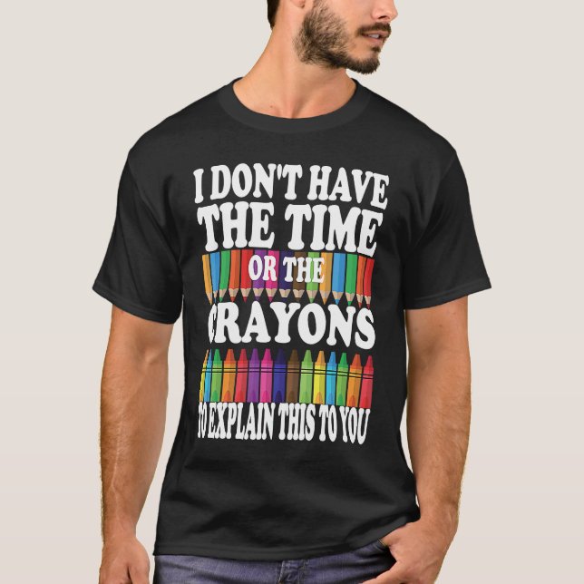 I Don't Have The Time Or The Crayons To Explain Th T-Shirt (Front)