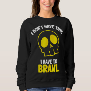 I Don't Have Time I Have To Brawl Brawling Gamer G Sweatshirt