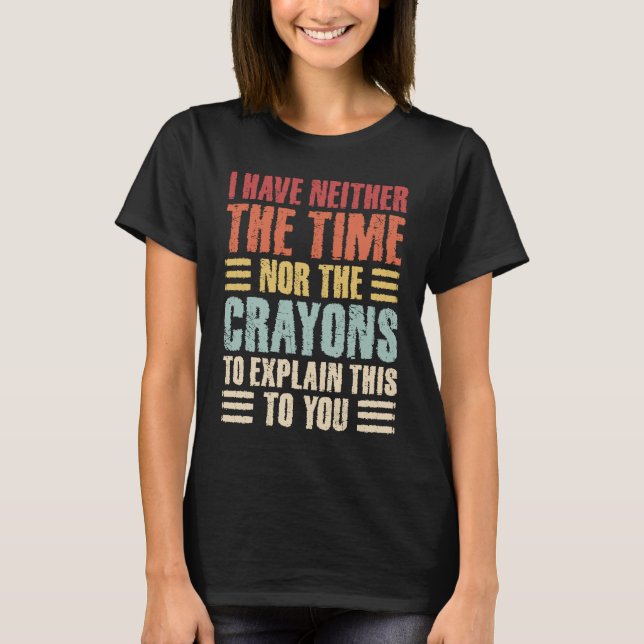 I Don't Have Time Or Crayons Sarcastic Adult Women T-Shirt (Front)