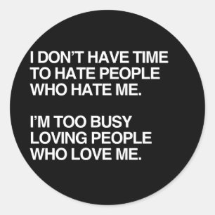 I DON'T HAVE TIME TO HATE PEOPLE WHO HATE ME CLASSIC ROUND STICKER