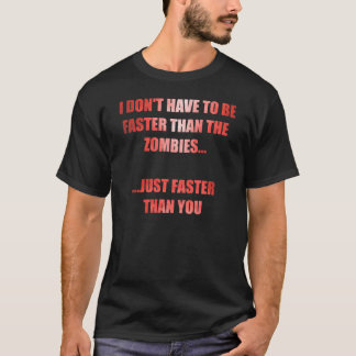 I Don't Have To Be Faster Than The Zombies Black T T-Shirt
