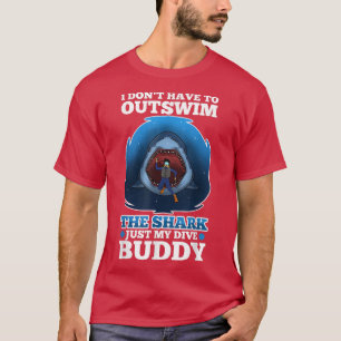I Dont Have To Outswim The Shark, Just My Dive Bud T-Shirt