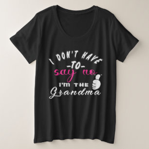 I don't Have to say no I'm the grandma Plus Size T-Shirt