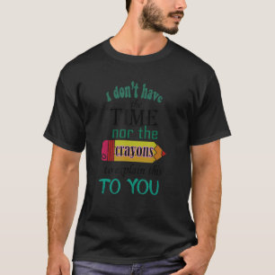 I DON'T HAVTE THE TIME OR THE CRAYONS sarcasm  quo T-Shirt