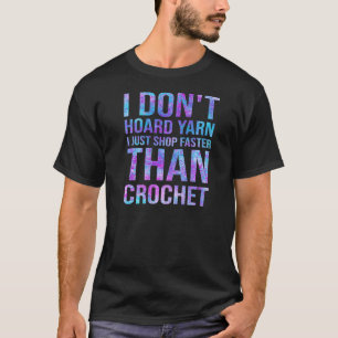 I Don't Hoard Yarn I Just Shop Faster Than Crochet T-Shirt
