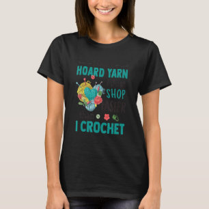 I Don't Hoard Yarn I Just Shop Faster Than Crochet T-Shirt