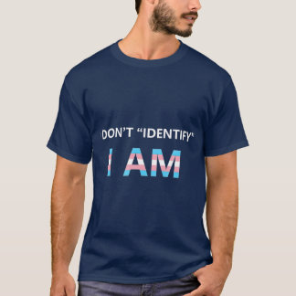 I Dont Identify I AM  Transgender Pride T-Shirt