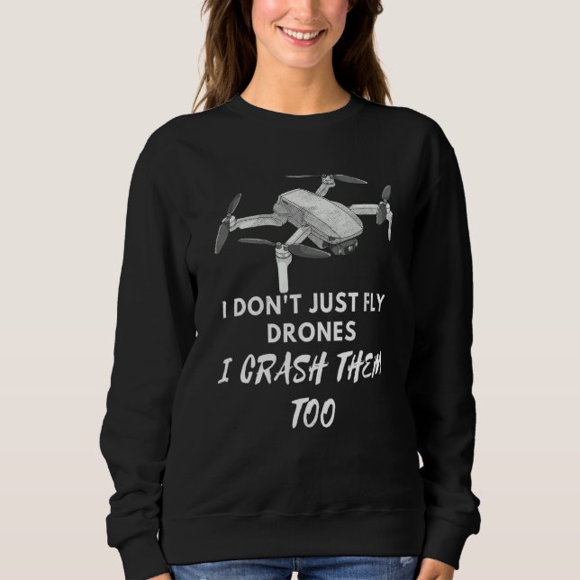 I Don't Just Fly Drones Aerial Photography Rc Dron Sweatshirt (Front)