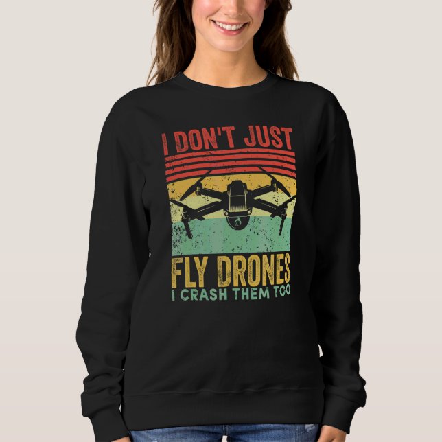 I Don't Just Fly Drones I Crash Them Too Drone Pil Sweatshirt (Front)