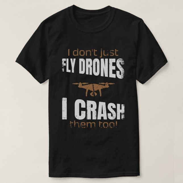 I don't just fly drones I crash them too drone T-Shirt (Design Front)