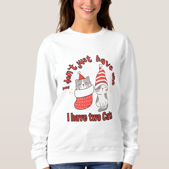 I don't just have one I have two cats Sweatshirt (Front)