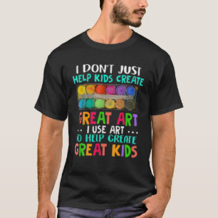 I Don't Just Help Kids Create Great Art Funny Teac T-Shirt