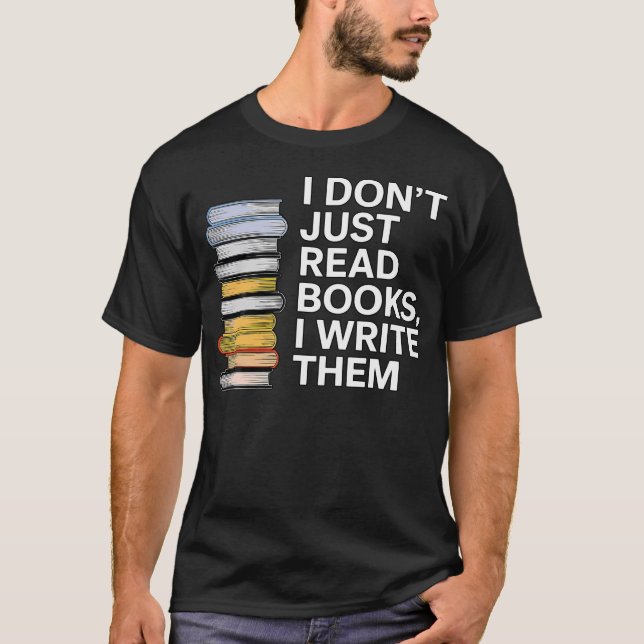 I Don'T Just Read Books I Write Them Author Writer T-Shirt (Front)