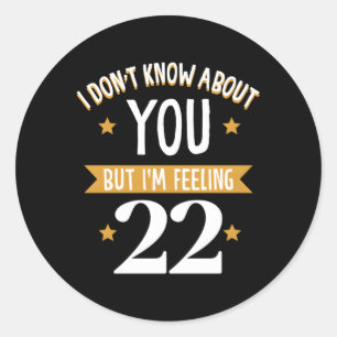 I Don'T Know About You But I'M Feeling 22 Classic Round Sticker