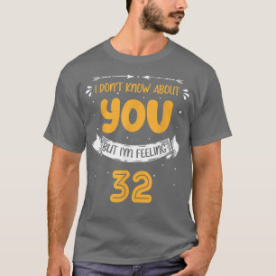 I Don't Know About You But I'm Feeling 32 32nd Bd T-Shirt