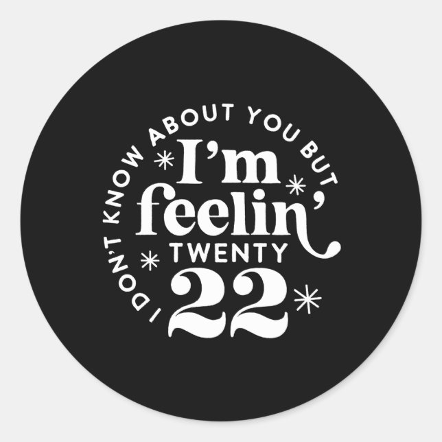 I Don'T Know About You But I'M Feeling Twenty 22 Classic Round Sticker (Front)