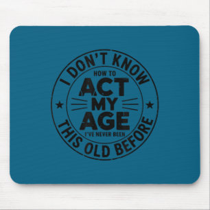 I don't know how act my age sarcastic birthday ret mouse pad