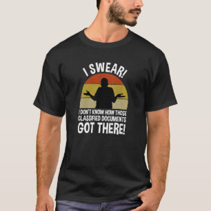 I Don't Know How Those Classified Documents Got Th T-Shirt