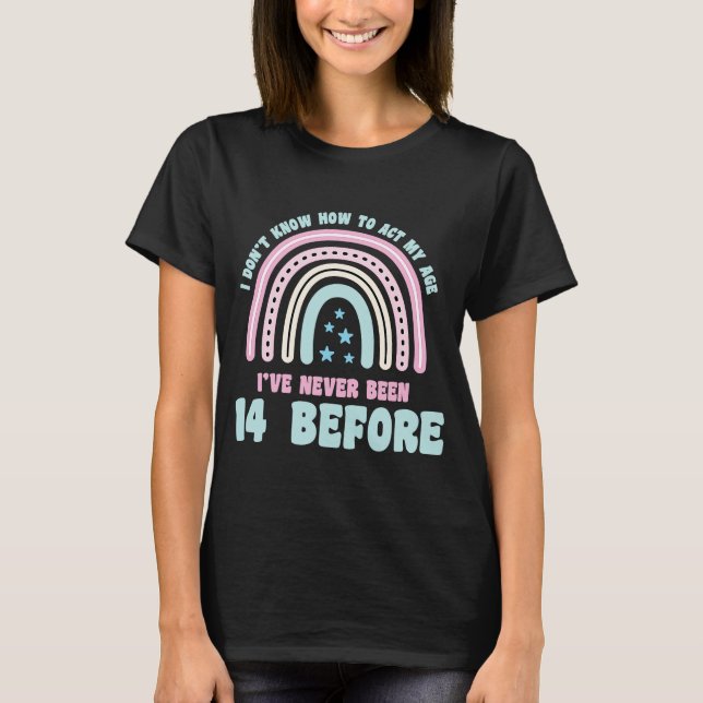 I Don't Know How To Act My Age 14th Boho Rainbow B T-Shirt (Front)